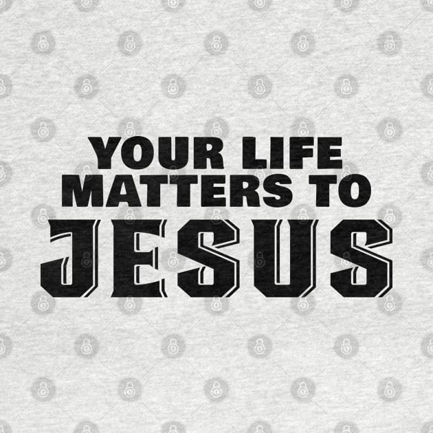 Christian Faith - Jesus Christ - Your Life Matters To Jesus by BigRaysTShirts